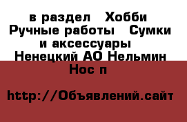  в раздел : Хобби. Ручные работы » Сумки и аксессуары . Ненецкий АО,Нельмин Нос п.